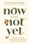 Now and Not Yet: Pressing in When You're Waiting, Wanting, and Restless for More - Ruth Chou Simons - 9781400225057