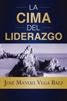 La Cima del Liderazgo - José Manuel Vega Báez - 9781400245253
