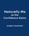 Naturally Me at the Confidence Salon - Gabrielle “Gabby” Goodwin - 9781400250530