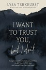 I Want to Trust You, but I Don't - Lysa TerKeurst - 9781400251209