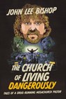 The Church of Living Dangerously - John Lee Bishop - 9781400251599