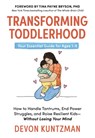 Transforming Toddlerhood: How to Handle Tantrums, End Power Struggles, and Raise Resilient Kids---Without Losing Your Mind - Devon Kuntzman - 9781400252954