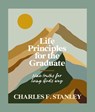 Life Principles for the Graduate: Nine Truths for Living God's Way - The Perfect Christian Graduation Gifts to Celebrate Your Grad - Charles F. Stanley - 9781400253333