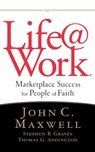 LIFE@WORK - John C. Maxwell ; Stephen R. Graves ; Thomas G. Addington - 9781400280100
