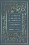 A Sacrifice of Praise and Thanksgiving - Wendy Speake - 9781400333219