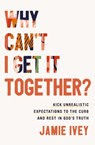 Why Can't I Get It Together? - Jamie Ivey - 9781400333929