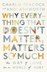 Why Everything That Doesn't Matter, Matters So Much - Andi Ashworth ; Charlie Peacock - 9781400337644