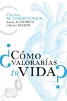 ¿Cómo valorarías tu vida? - Clayton M. Christensen ; James Allworth ; Karen Dillon - 9781400343188
