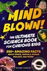 Mind Blown! The Ultimate Science Book for Curious Kids - Shane Carley - 9781400353026