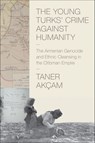 The Young Turks' Crime against Humanity - Taner Akçam - 9781400841844