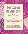 Don't Sweat the Small Stuff for Moms: Simple Ways to Stress Less and Enjoy Your Family More - Kristine Carlson - 9781401310691