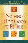 Nothing Is Too Good to Be True - John Randolph Price - 9781401900007