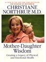 Mother Daughter Wisdom - Christiane Northrup M.D. - 9781401925390