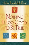 Nothing Is Too Good to Be True - John Randolph Price - 9781401932589