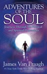 Adventures of the Soul: Journeys Through the Physical and Spiritual Dimensions - James Van Praagh - 9781401947095
