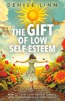 The Gift of Low Self-Esteem: How to Turn Your Deepest Doubts Into Your Surprising Superpower - Denise Linn - 9781401977511
