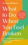 What to Do When You Feel Broken: How to Let Go of Negative Patterns, Heal Your Relationships and Find Freedom - Laura Williams - 9781401979003