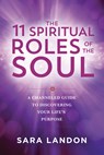 The 11 Spiritual Roles of the Soul: A Channeled Guide to Discovering Your Lifes Purpose - Sara Landon - 9781401980092