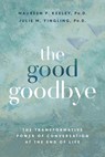 The Good Goodbye: The Transformative Power of Conversation at the End of Life - Maureen P. Keeley - 9781401980153