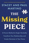 The Missing Piece: A Proven Method to Single-Handedly Transform Your Relationship and Create Harmony in Your Home - Stacey Martino - 9781401993900