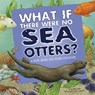 What If There Were No Sea Otters?: A Book about the Ocean Ecosystem - Suzanne Slade - 9781404863972