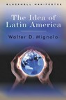 The Idea of Latin America - Walter D. (Duke University) Mignolo - 9781405100861