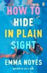 How to Hide in Plain Sight - Emma Noyes - 9781405957724