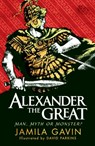 Alexander the Great: Man, Myth or Monster? - Jamila Gavin - 9781406353488