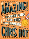 Be Amazing! An inspiring guide to being your own champion - Sir Chris Hoy - 9781406394733