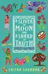 A Sliver of Moon and a Shard of Truth - Chitra Soundar - 9781406398137