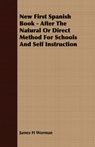 New First Spanish Book - After The Natural Or Direct Method For Schools And Self Instruction - James H Worman - 9781406740714