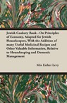 Jewish Cookery Book - On Principles of Economy, Adapted for Jewish Housekeepers, With the Addition of Many Useful Medicinal Recipes and Other Valuable Information, Relative to Housekeeping and Domestic Management - Mrs Esther Levy - 9781406795370