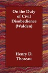 On the Duty of Civil Disobedience (Walden) - Henry D Thoreau - 9781406809756