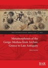 Metamorphoses of the Gorgo-Medusa from Archaic Greece to Late Antiquity - Anna Lazarou - 9781407361635