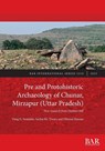 Pre and Protohistoric Archaeology of Chunar, Mirzapur (Uttar Pradesh) - Virag G. Sontakke ; Sachin Kr. Tiwary ; Dheeraj Sharma - 9781407362694