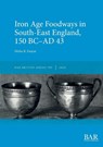 Iron Age Foodways in South-East England, 150 BC-AD 43 - Misha R. Enayat - 9781407363349