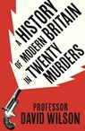 A History of Modern Britain in Twenty Murders - David Wilson - 9781408734520