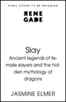 Slay: Ancient legends of female slayers and the hidden mythology of dragons - Jasmine Elmer - 9781408750117
