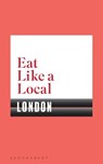 Eat Like a Local LONDON - Bloomsbury - 9781408893234