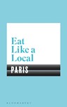 Bloomsbury: Eat Like a Local PARIS - Bloomsbury - 9781408893241