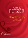 Having His Child (The Baby Bank, Book 5) (Mills & Boon Desire) - Amy J. Fetzer - 9781408941737