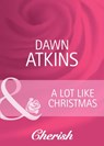A Lot Like Christmas (Going Back, Book 27) (Mills & Boon Cherish) - Dawn Atkins - 9781408944615