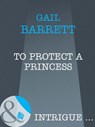 To Protect a Princess (Mills & Boon Intrigue) - Gail Barrett - 9781408961711