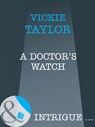 A Doctor's Watch (Mills & Boon Intrigue) - Vickie Taylor - 9781408962107