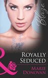 Royally Seduced (A Real Prince, Book 2) (Mills & Boon Blaze) - Marie Donovan - 9781408996836