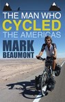 The Man Who Cycled the Americas - Mark Beaumont - 9781409045083
