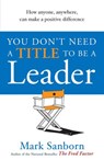 You Don't Need a Title to be a Leader - Mark Sanborn - 9781409060635