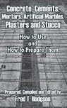 Concrete, Cements, Mortars, Artificial Marbles, Plasters and Stucco - Fred T Hodgson - 9781410102218