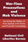 War-Time Prosecutions and Mob Violence - National Civil Liberties Bureau - 9781410104458