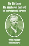 The Sin Eater, The Washer of the Ford and Other Legendary Moralities - Fiona MacLeod - 9781410106124